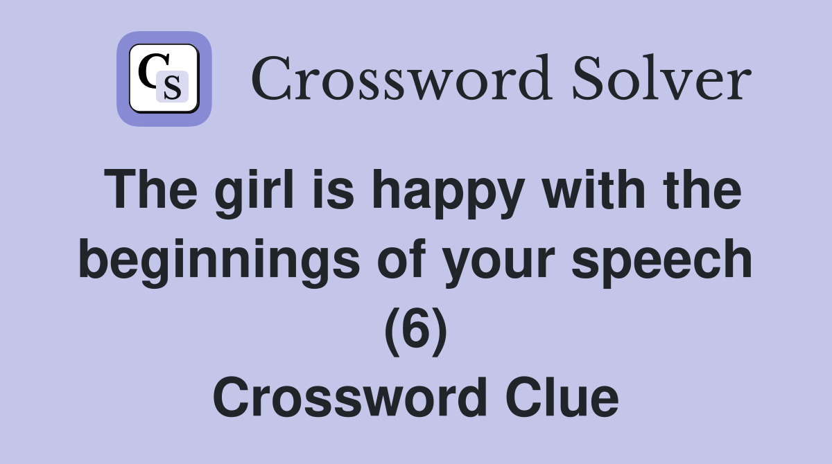 The girl is happy with the beginnings of your speech (6) Crossword Clue