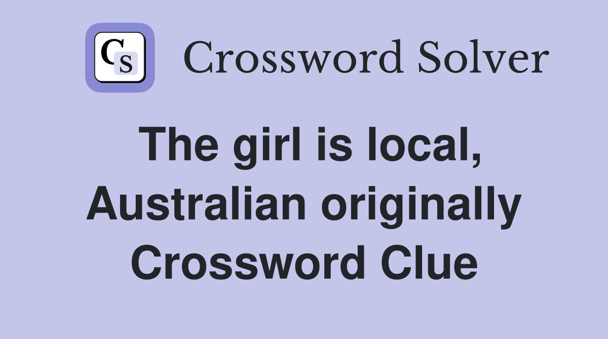 The girl is local, Australian originally Crossword Clue