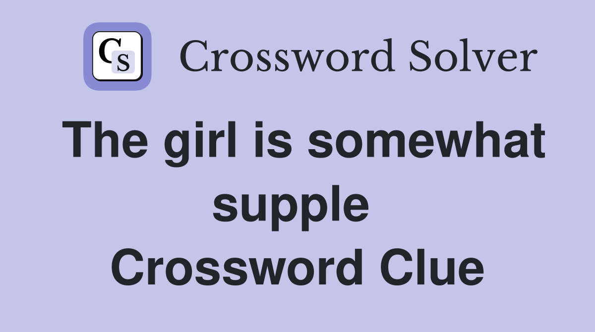 The girl is somewhat supple  Crossword Clue