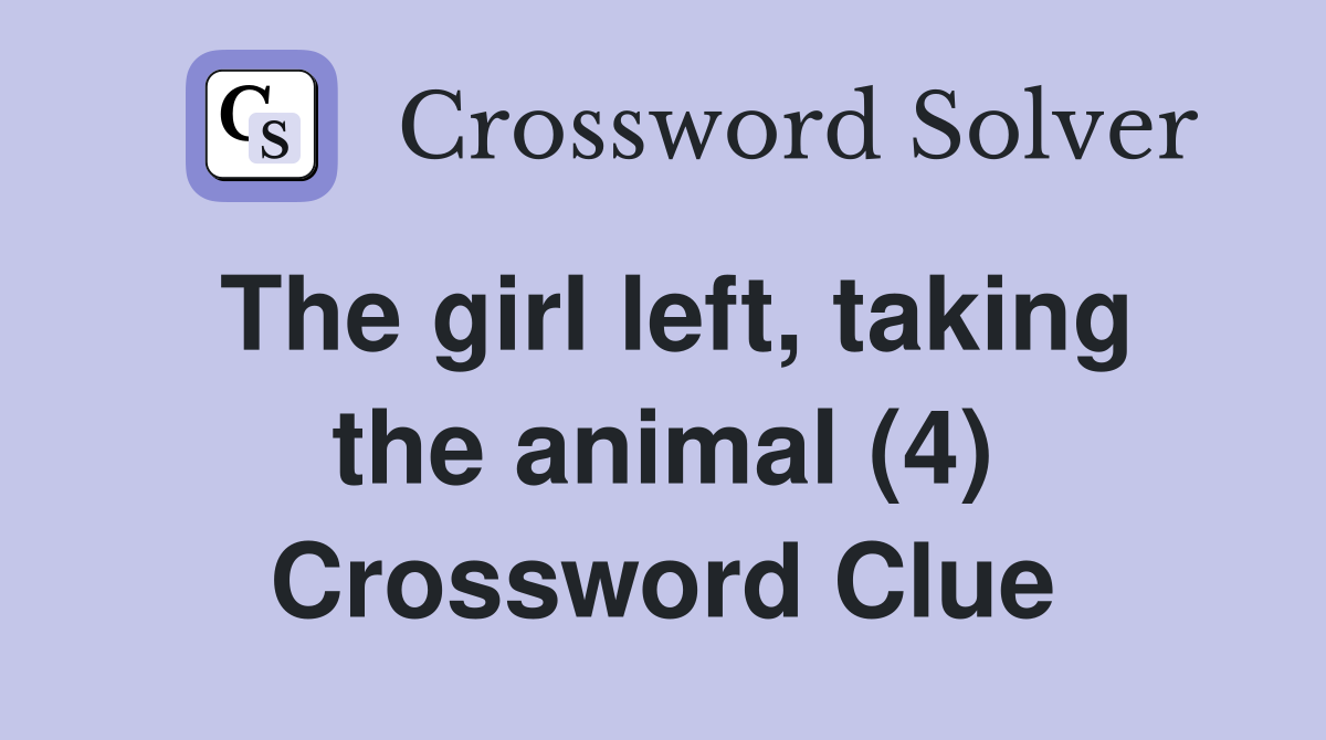 The girl left, taking the animal (4) Crossword Clue
