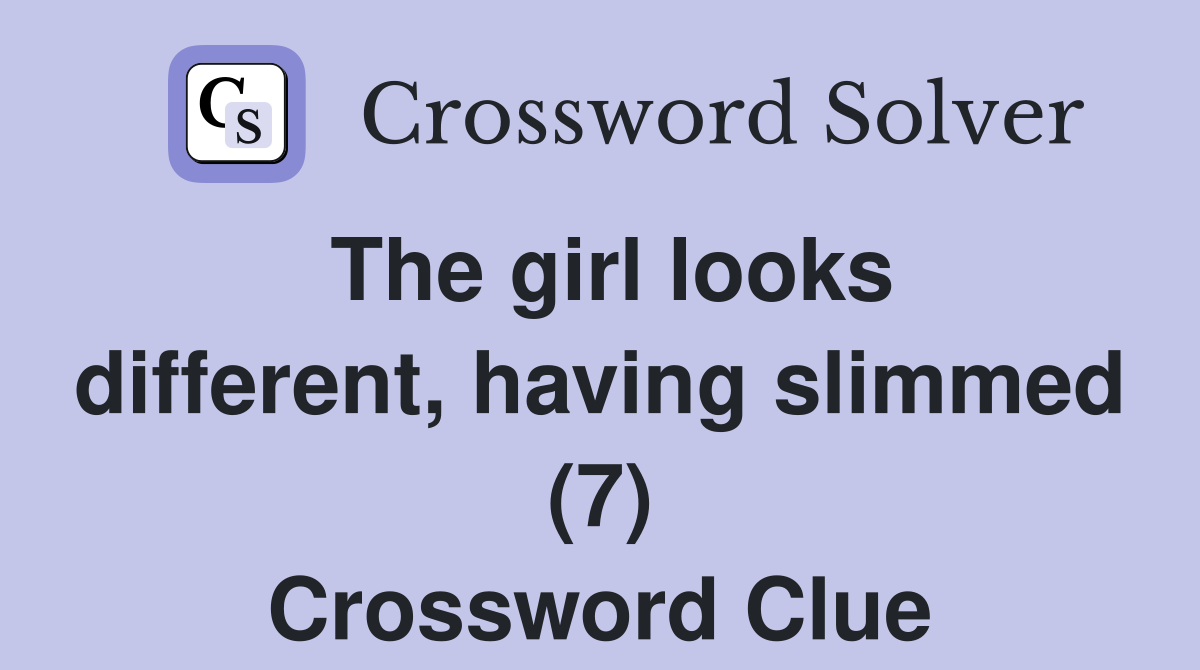 The girl looks different, having slimmed (7) Crossword Clue