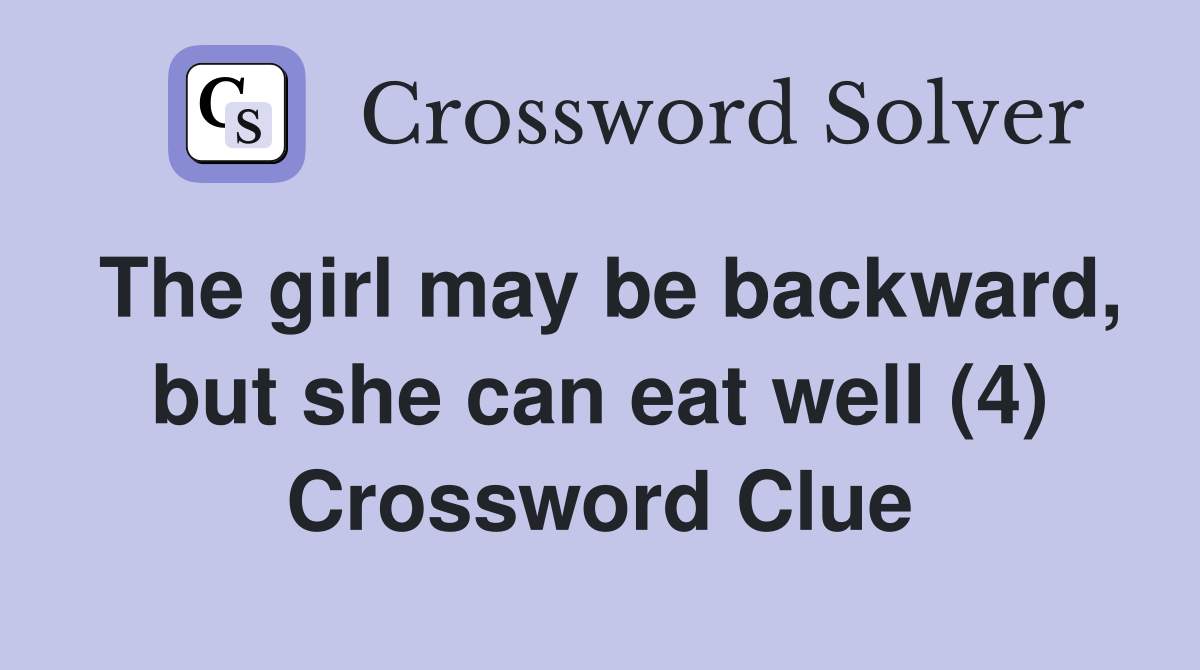 The girl may be backward, but she can eat well (4) Crossword Clue