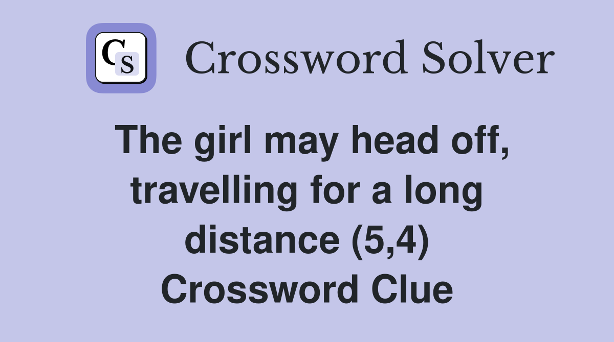The girl may head off, travelling for a long distance (5,4) Crossword Clue