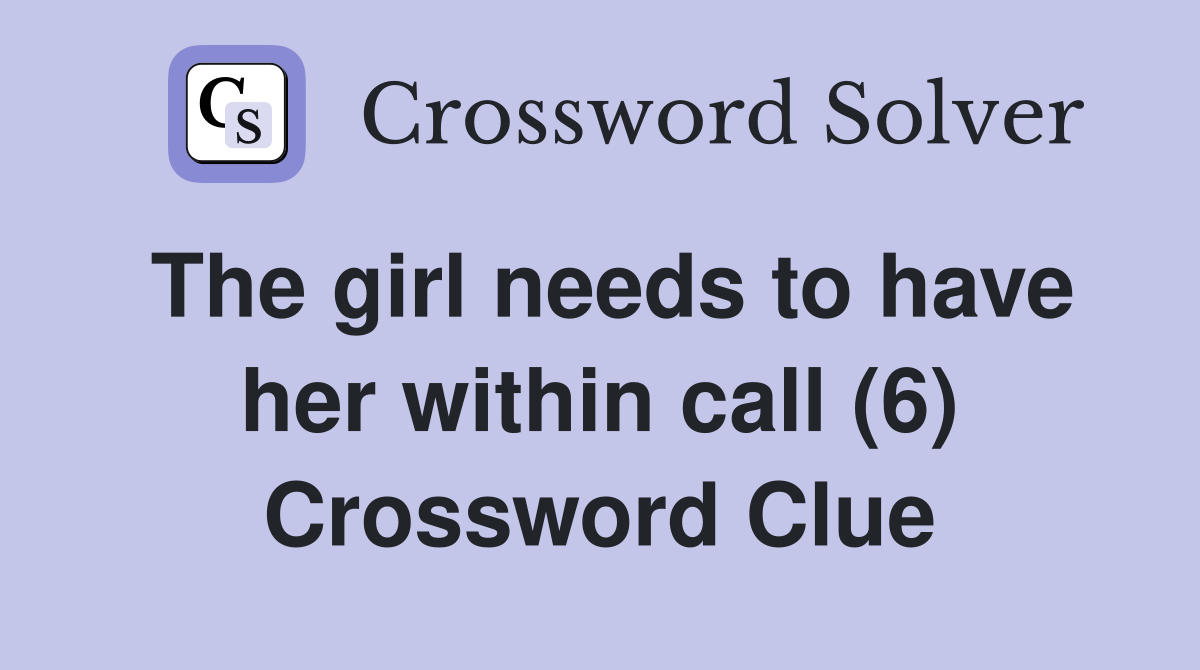 The girl needs to have her within call (6) Crossword Clue