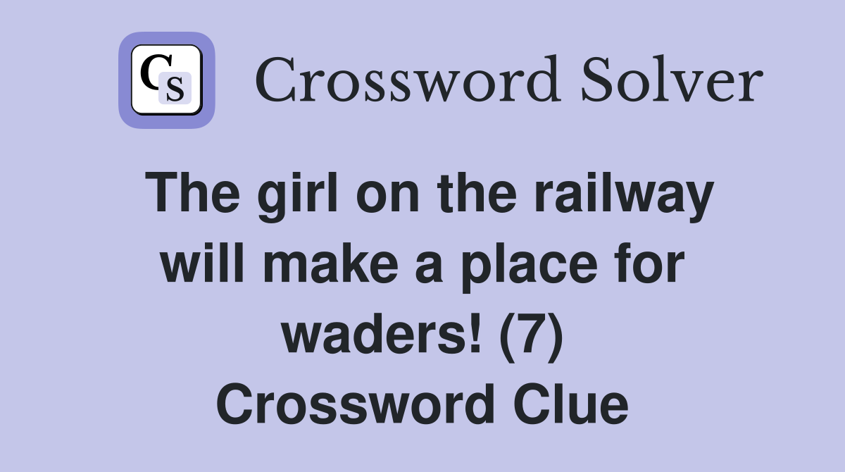 The girl on the railway will make a place for waders! (7) Crossword Clue