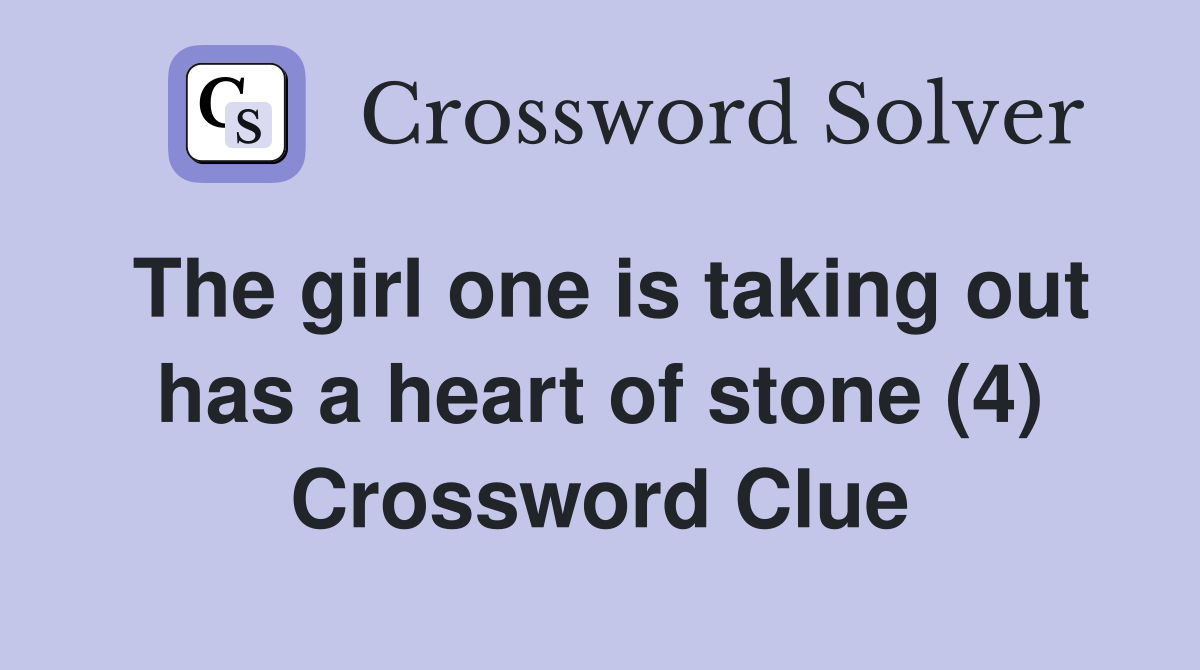 The girl one is taking out has a heart of stone (4) Crossword Clue