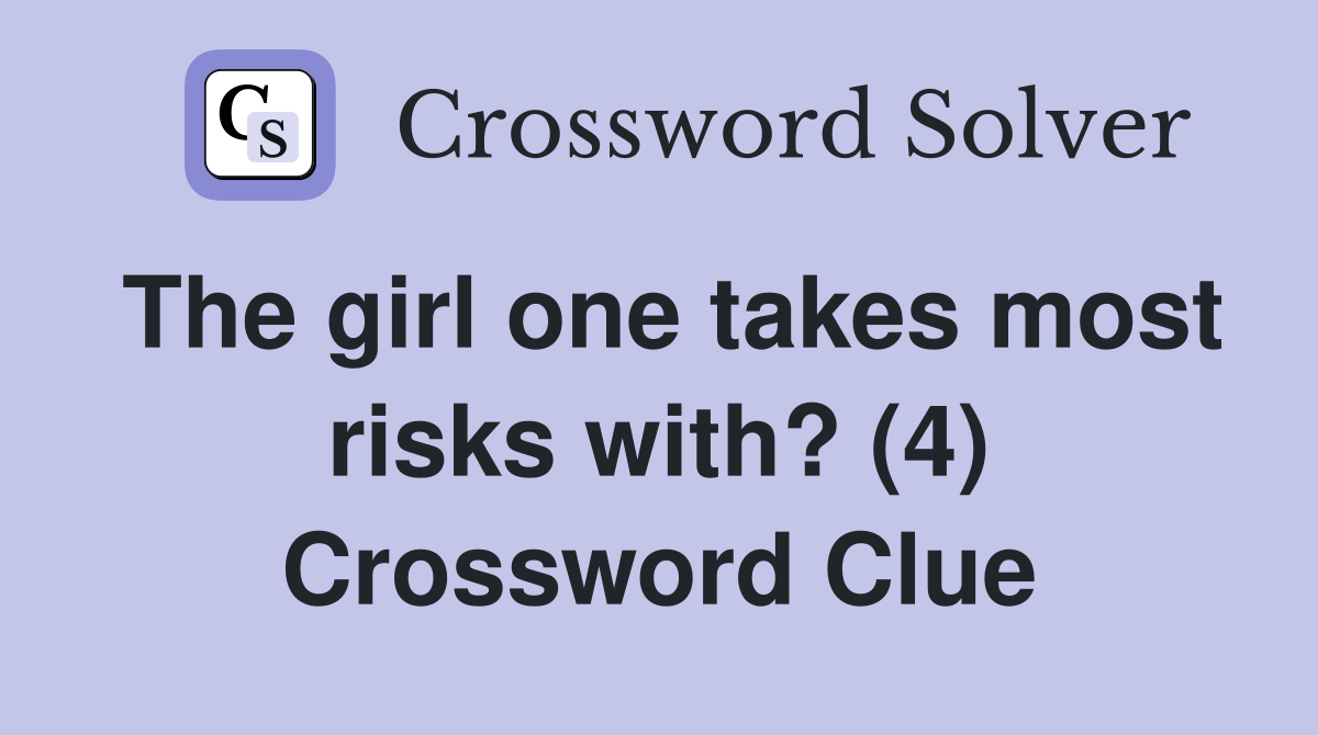 The girl one takes most risks with? (4) Crossword Clue