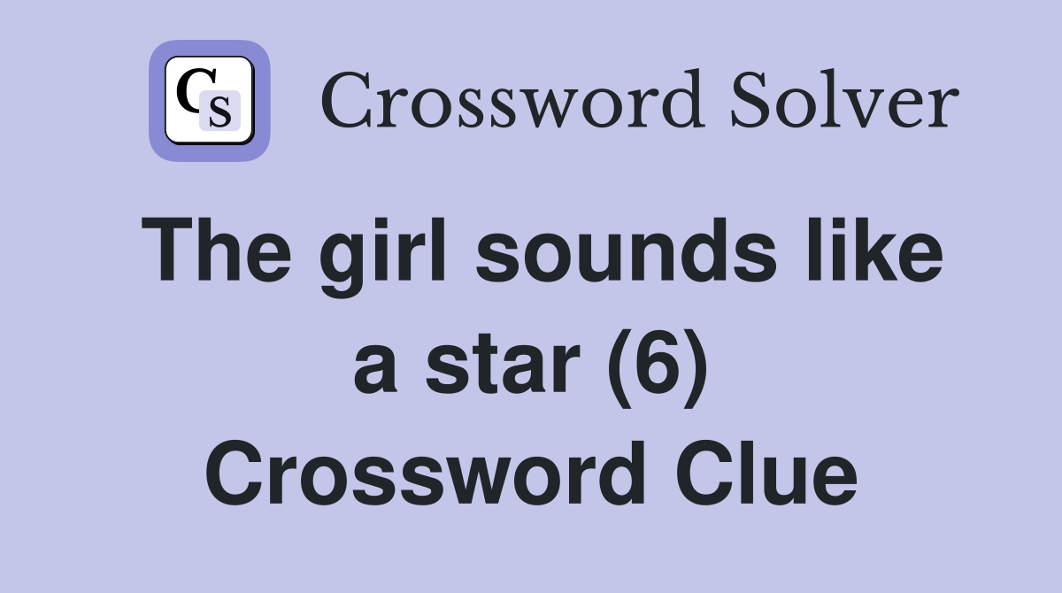 The girl sounds like a star (6) Crossword Clue
