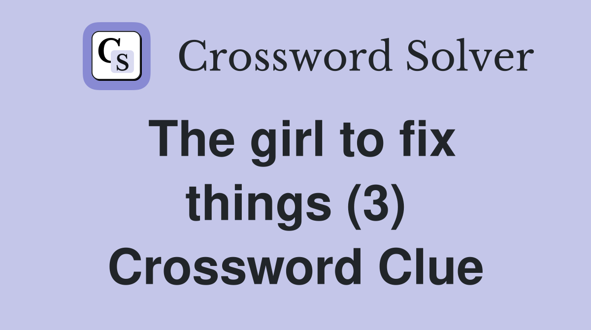 The girl to fix things (3) Crossword Clue