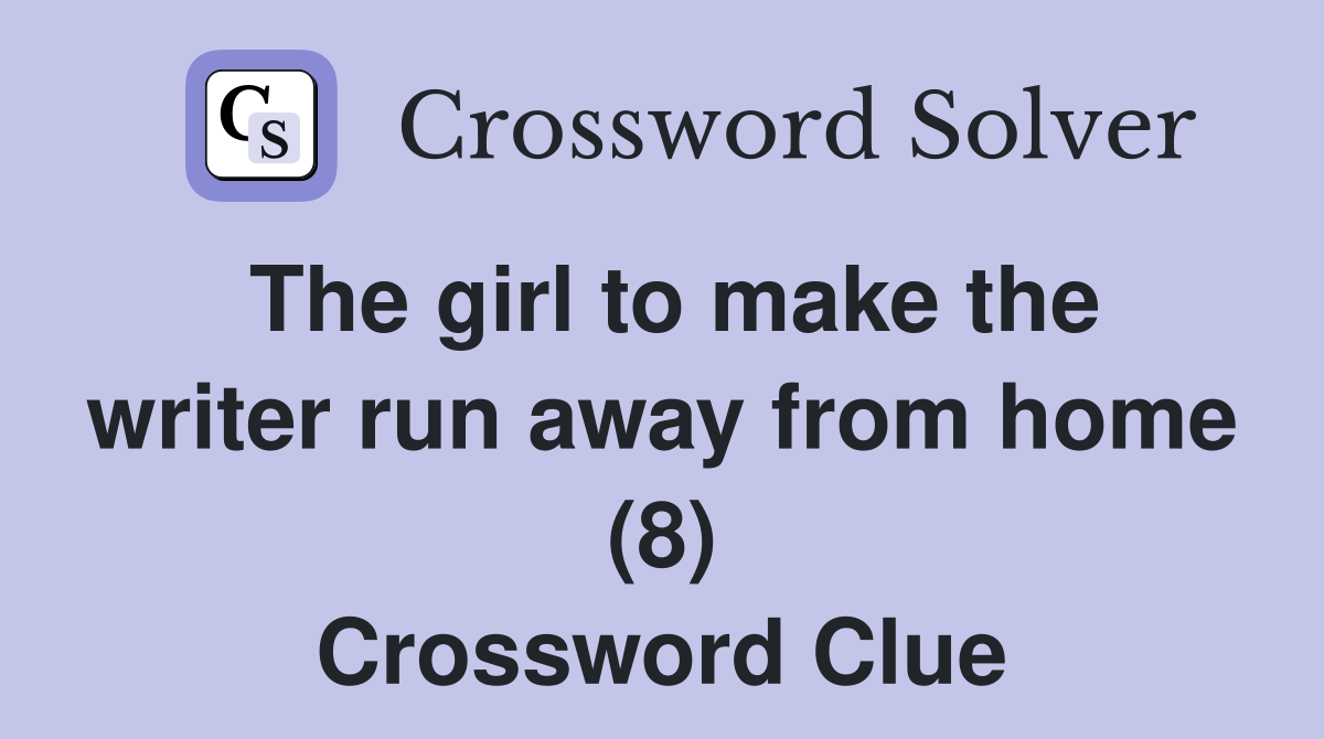 The girl to make the writer run away from home (8) Crossword Clue
