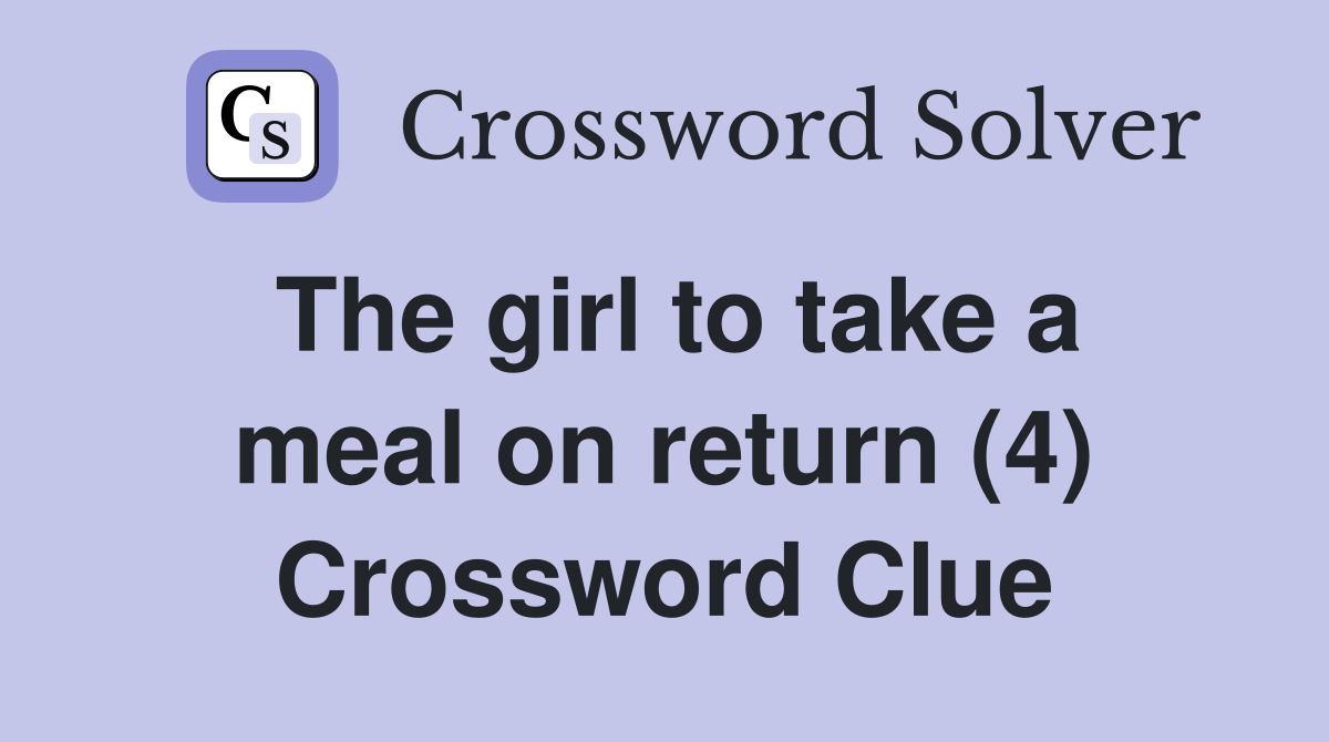 The girl to take a meal on return (4) Crossword Clue