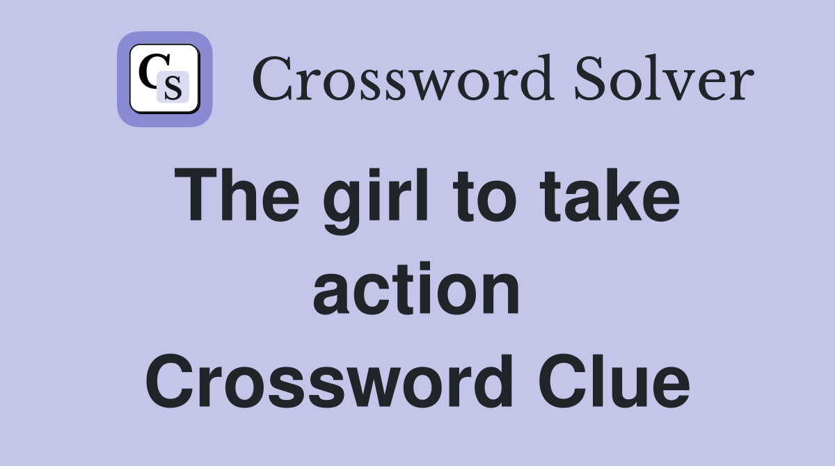The girl to take action Crossword Clue
