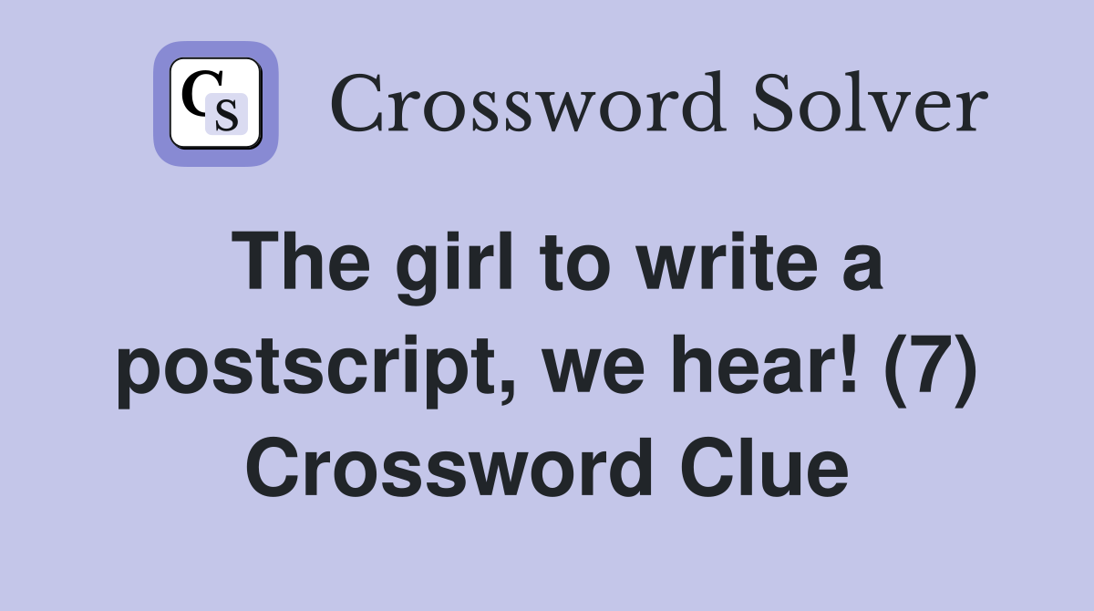 The girl to write a postscript, we hear! (7) Crossword Clue