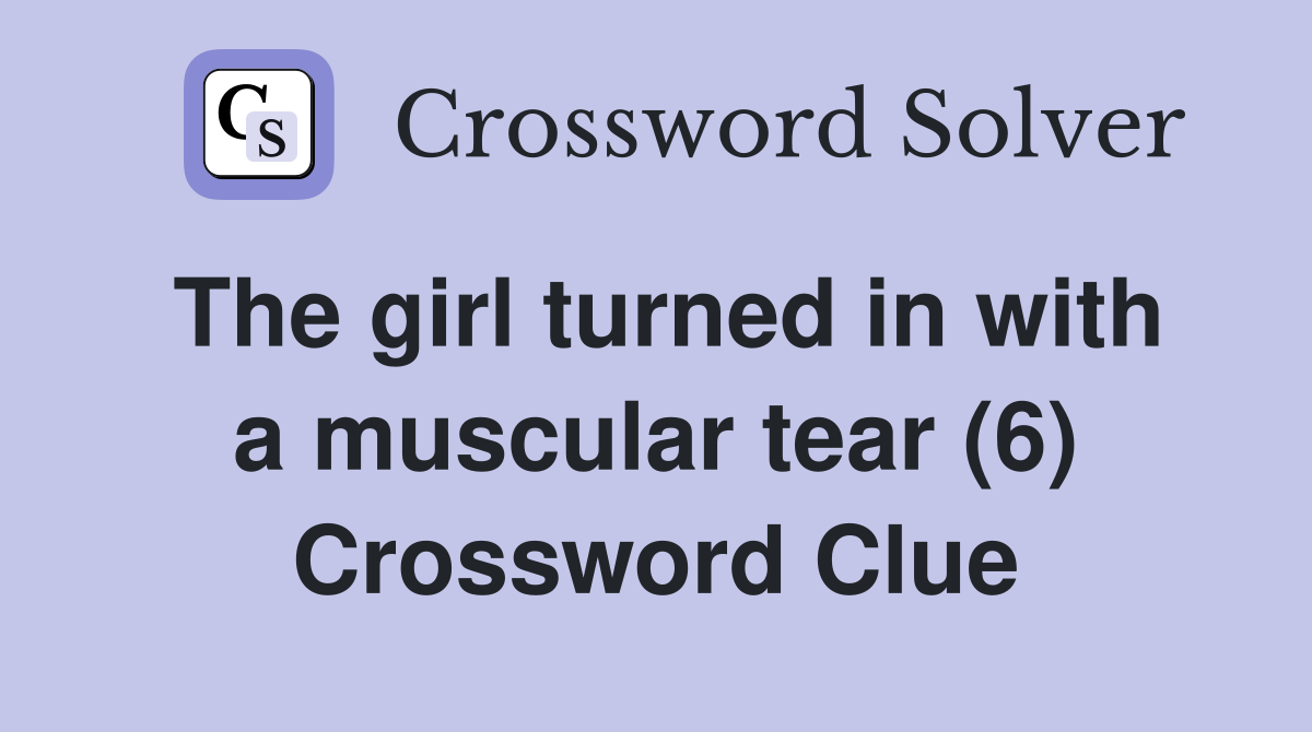 The girl turned in with a muscular tear (6) Crossword Clue