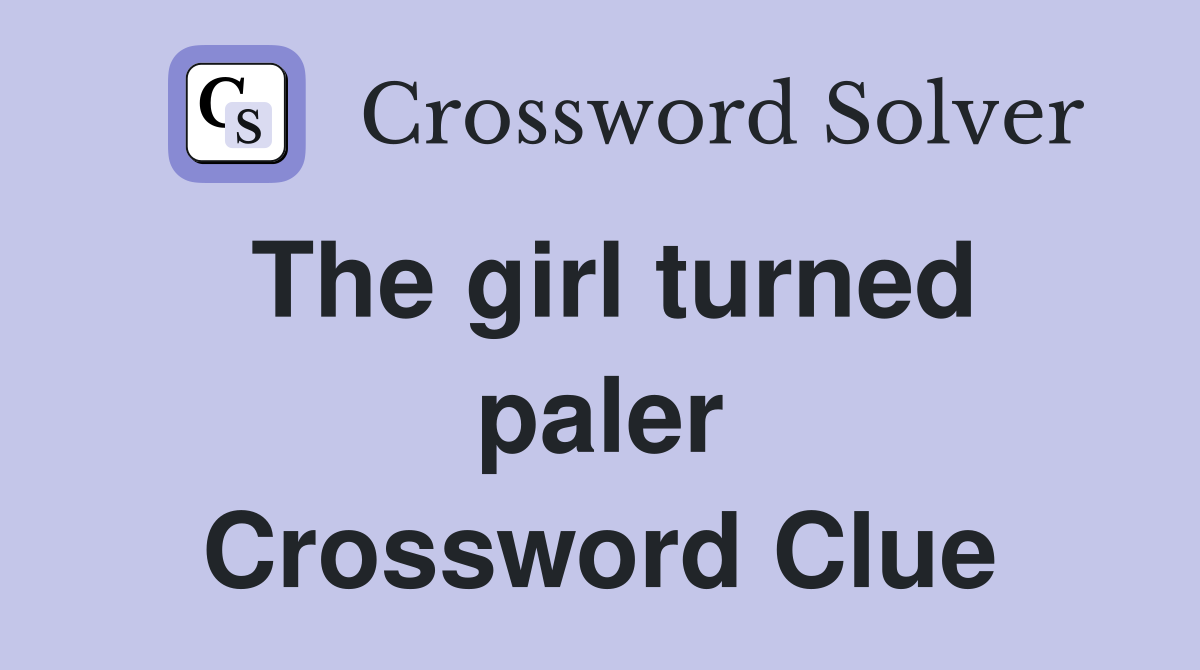 The girl turned paler Crossword Clue