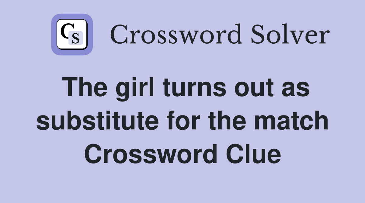 The girl turns out as substitute for the match Crossword Clue
