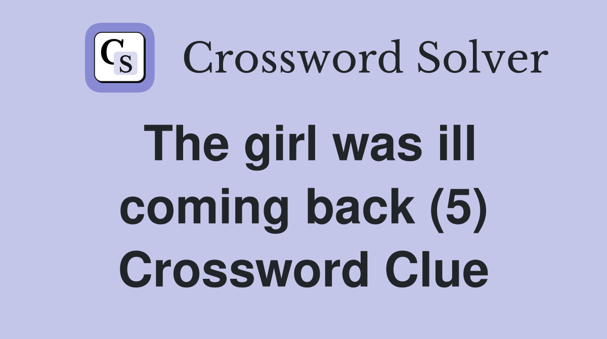 The girl was ill coming back (5) Crossword Clue