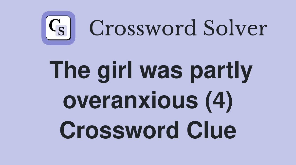 The girl was partly overanxious (4) Crossword Clue