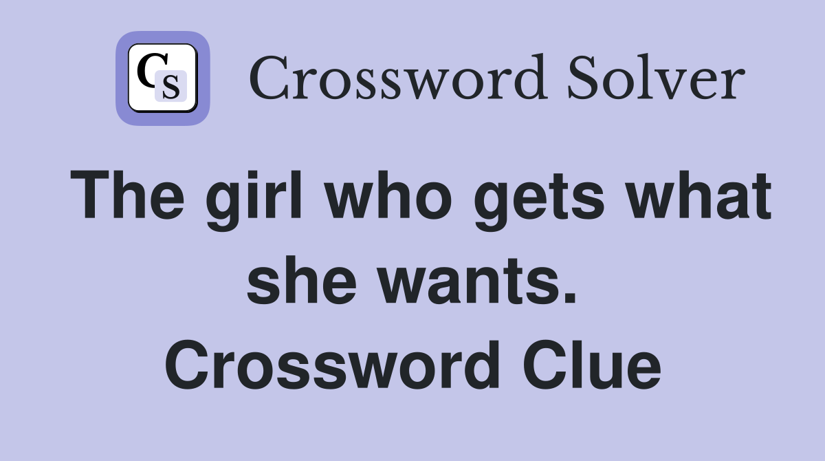 The girl who gets what she wants. Crossword Clue