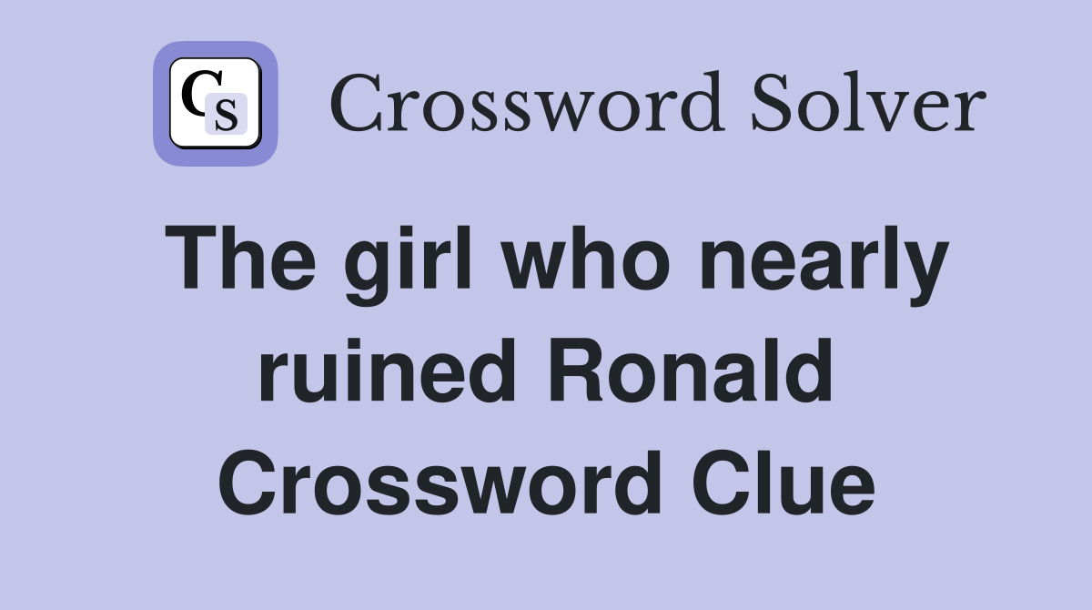 The girl who nearly ruined Ronald Crossword Clue