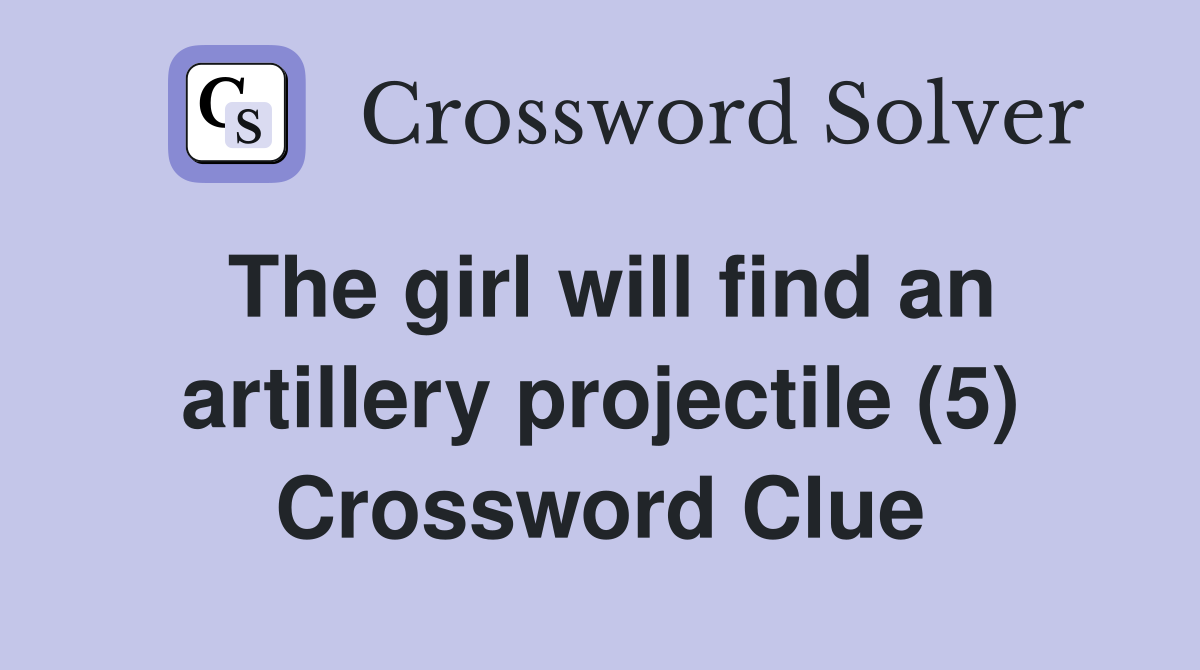 The girl will find an artillery projectile (5) Crossword Clue