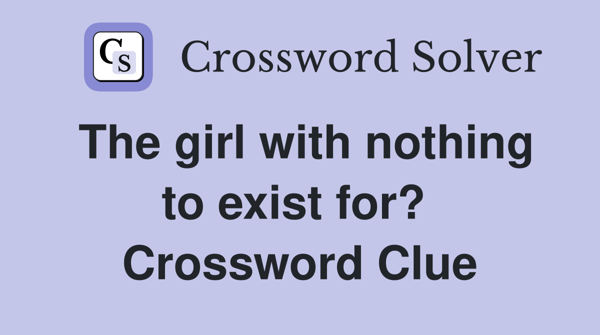 The girl with nothing to exist for?  Crossword Clue
