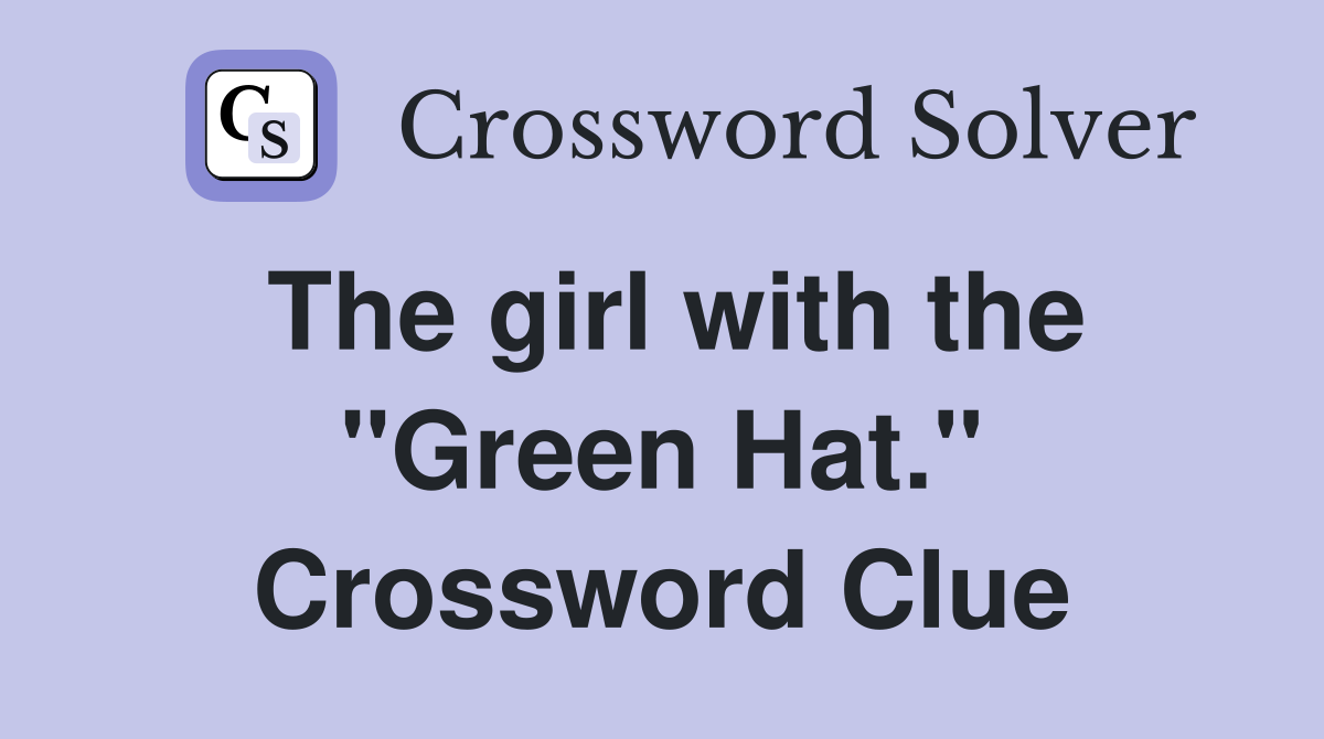 The girl with the "Green Hat." Crossword Clue