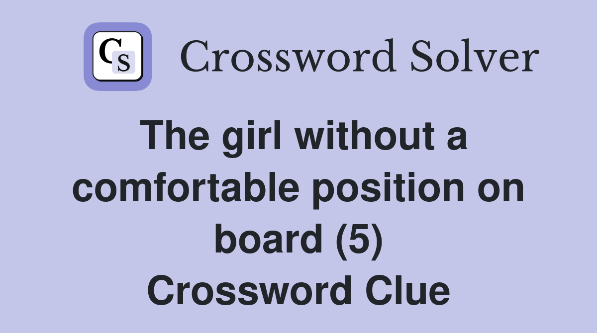 The girl without a comfortable position on board (5) Crossword Clue