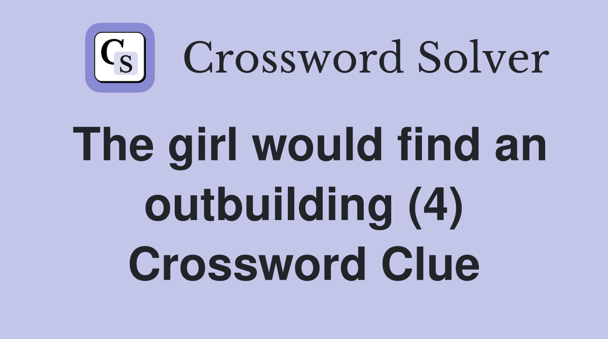 The girl would find an outbuilding (4) Crossword Clue