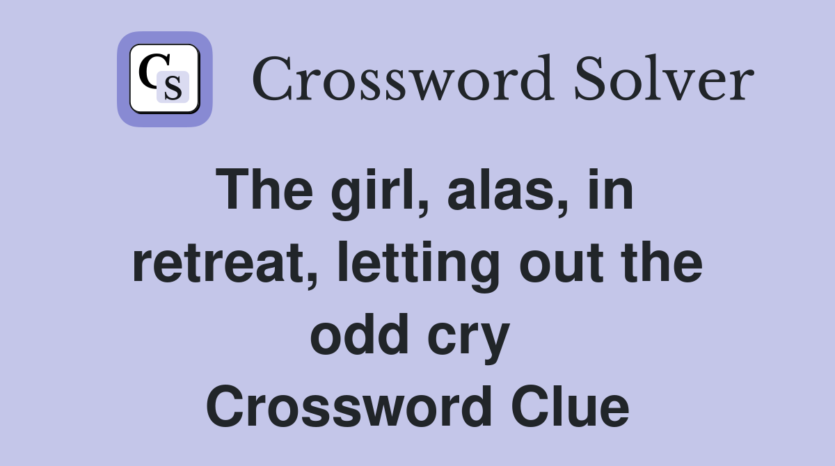 The girl, alas, in retreat, letting out the odd cry  Crossword Clue