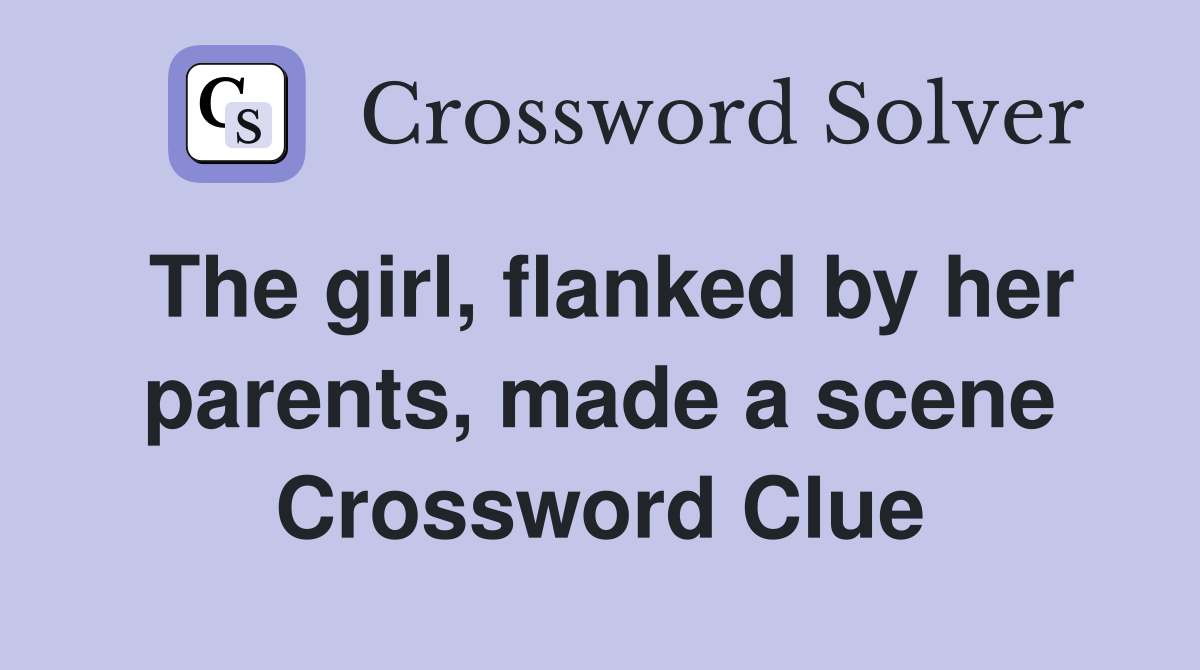 The girl, flanked by her parents, made a scene Crossword Clue