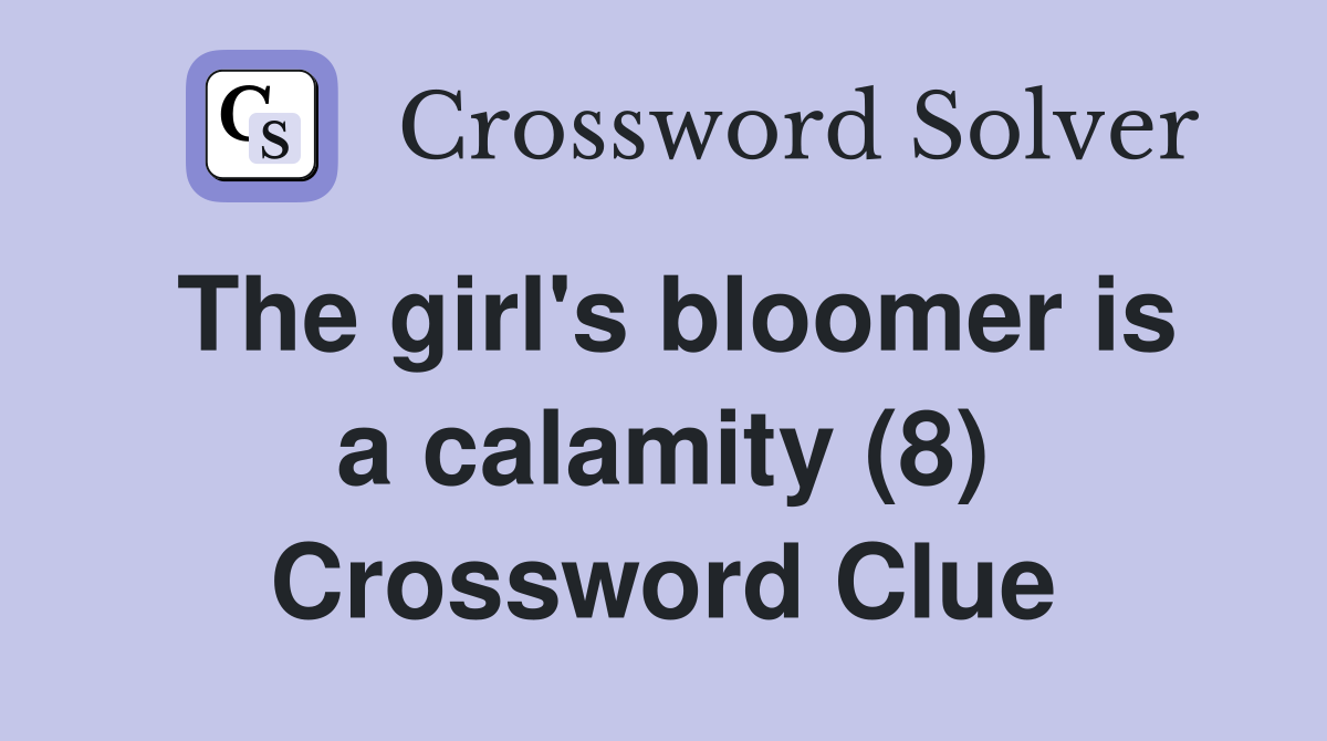 The girl's bloomer is a calamity (8) Crossword Clue