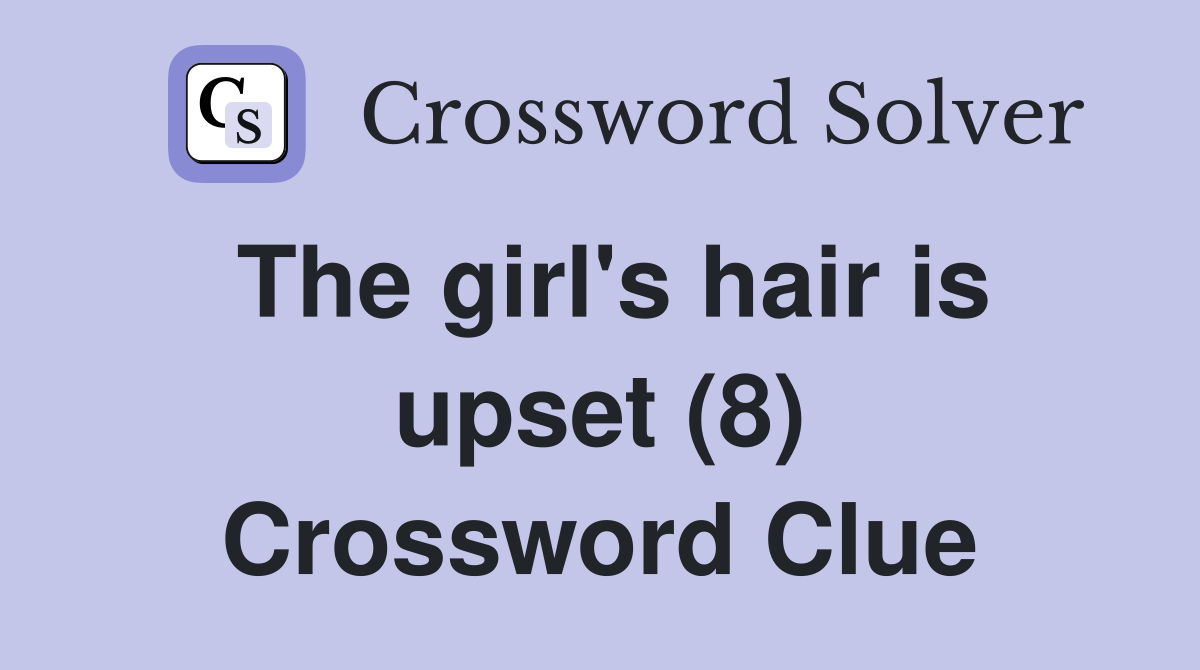 The girl's hair is upset (8) Crossword Clue