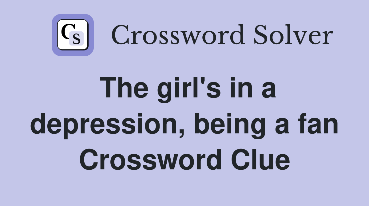 The girl's in a depression, being a fan Crossword Clue
