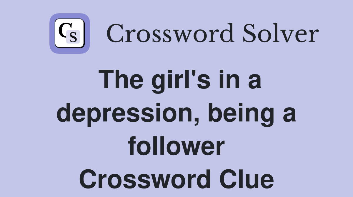 The girl's in a depression, being a follower Crossword Clue