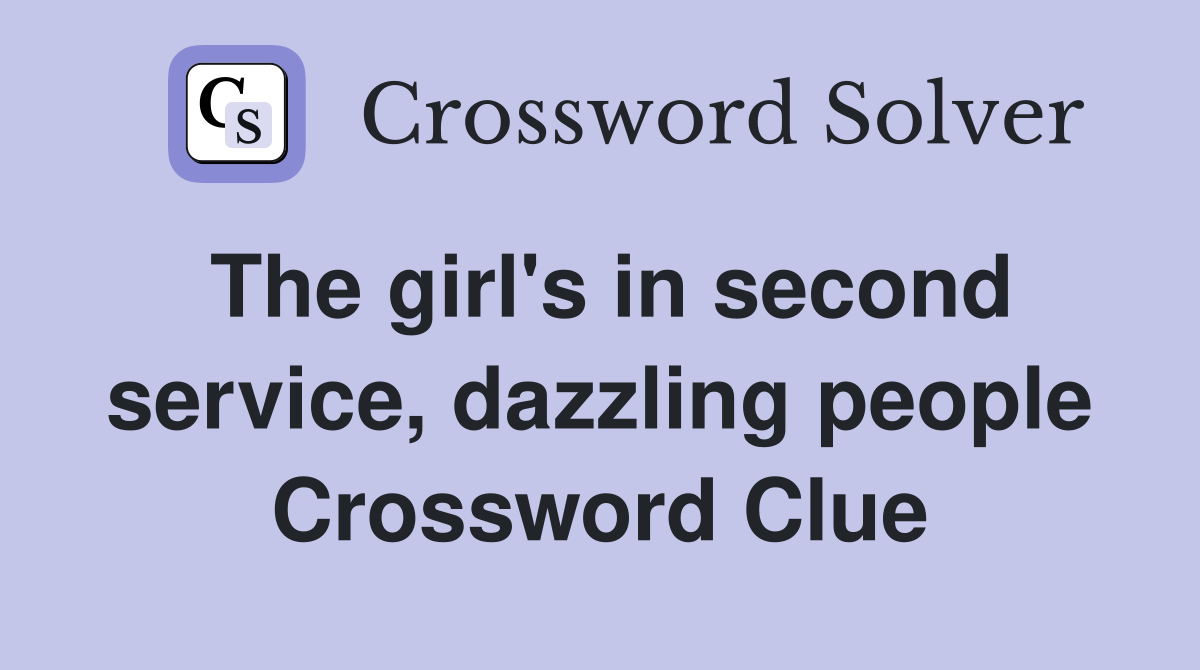 The girl's in second service, dazzling people Crossword Clue