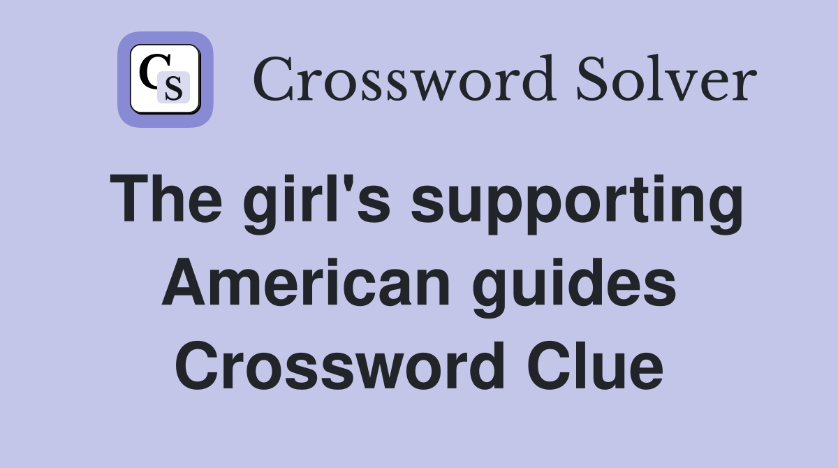 The girl's supporting American guides Crossword Clue