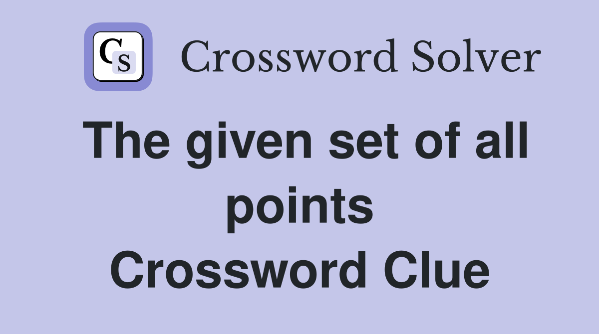 The given set of all points Crossword Clue