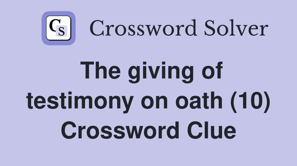 The giving of testimony on oath (10) Crossword Clue