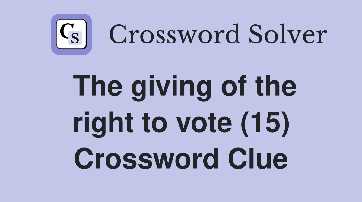 The giving of the right to vote (15) Crossword Clue
