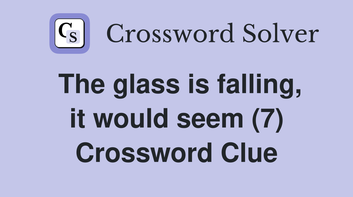 The glass is falling, it would seem (7) Crossword Clue