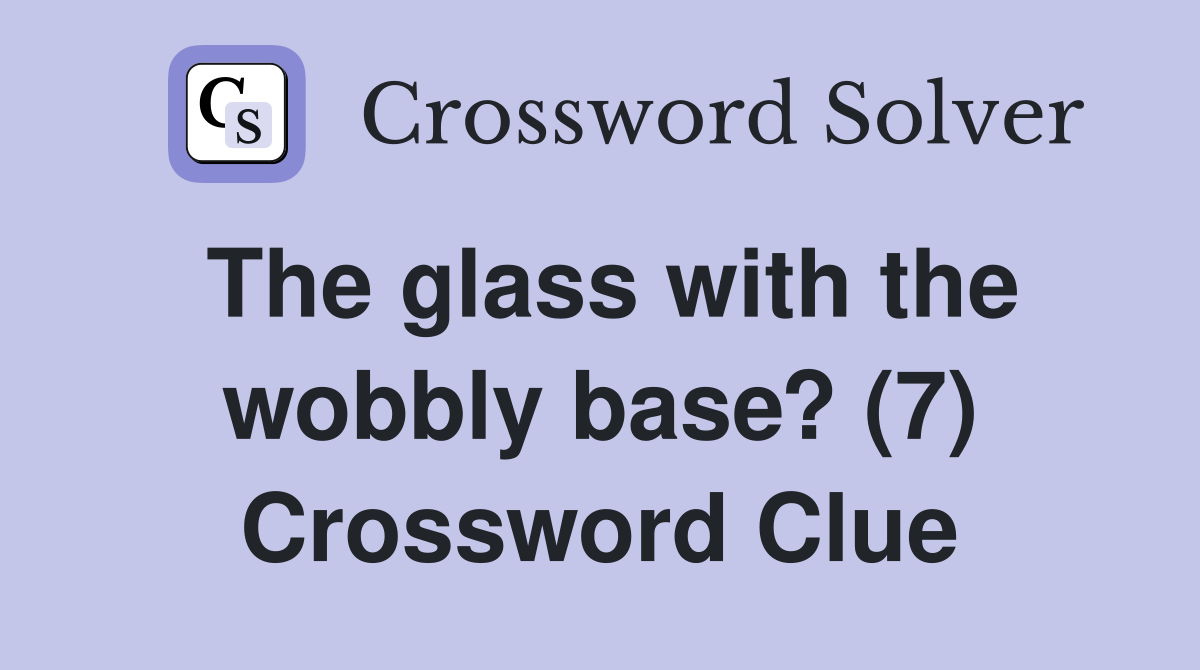 The glass with the wobbly base? (7) Crossword Clue
