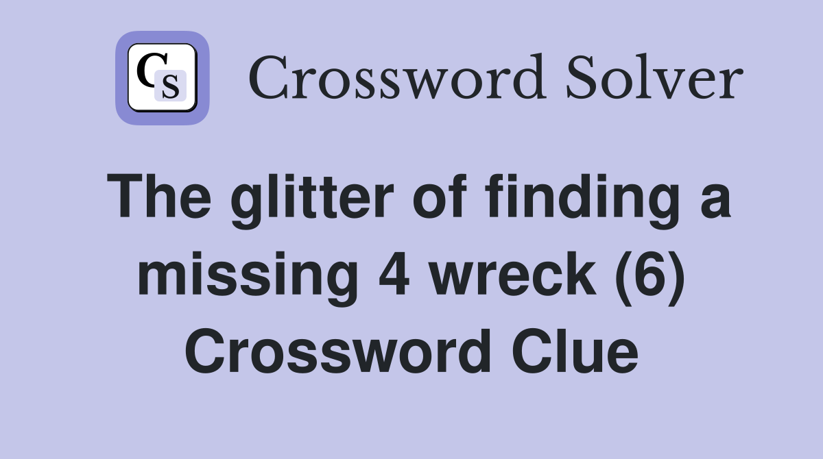 The glitter of finding a missing 4 wreck (6) Crossword Clue
