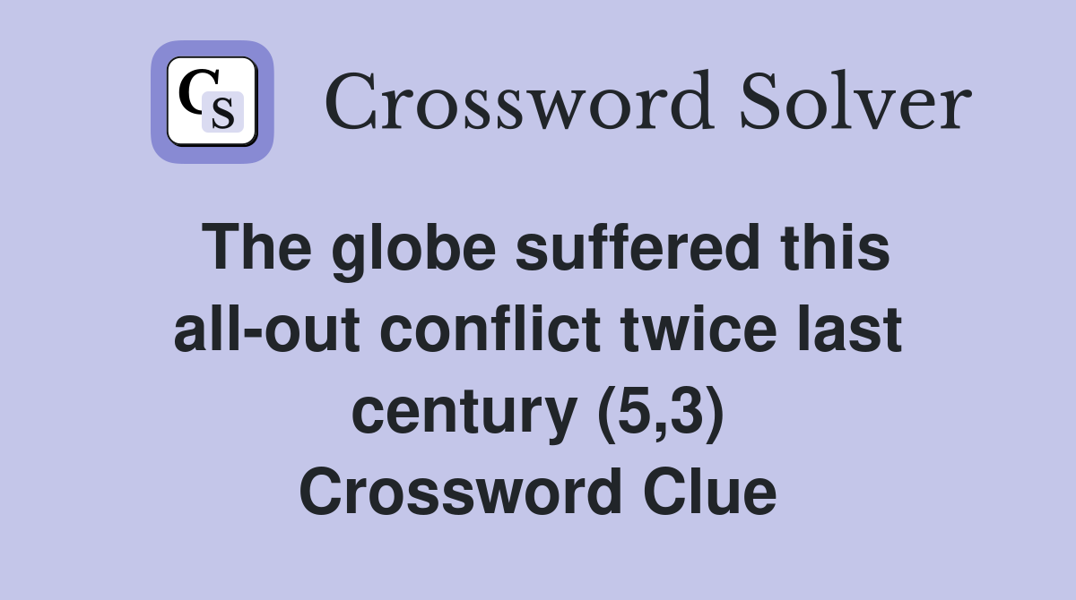 The globe suffered this all-out conflict twice last century (5,3) Crossword Clue