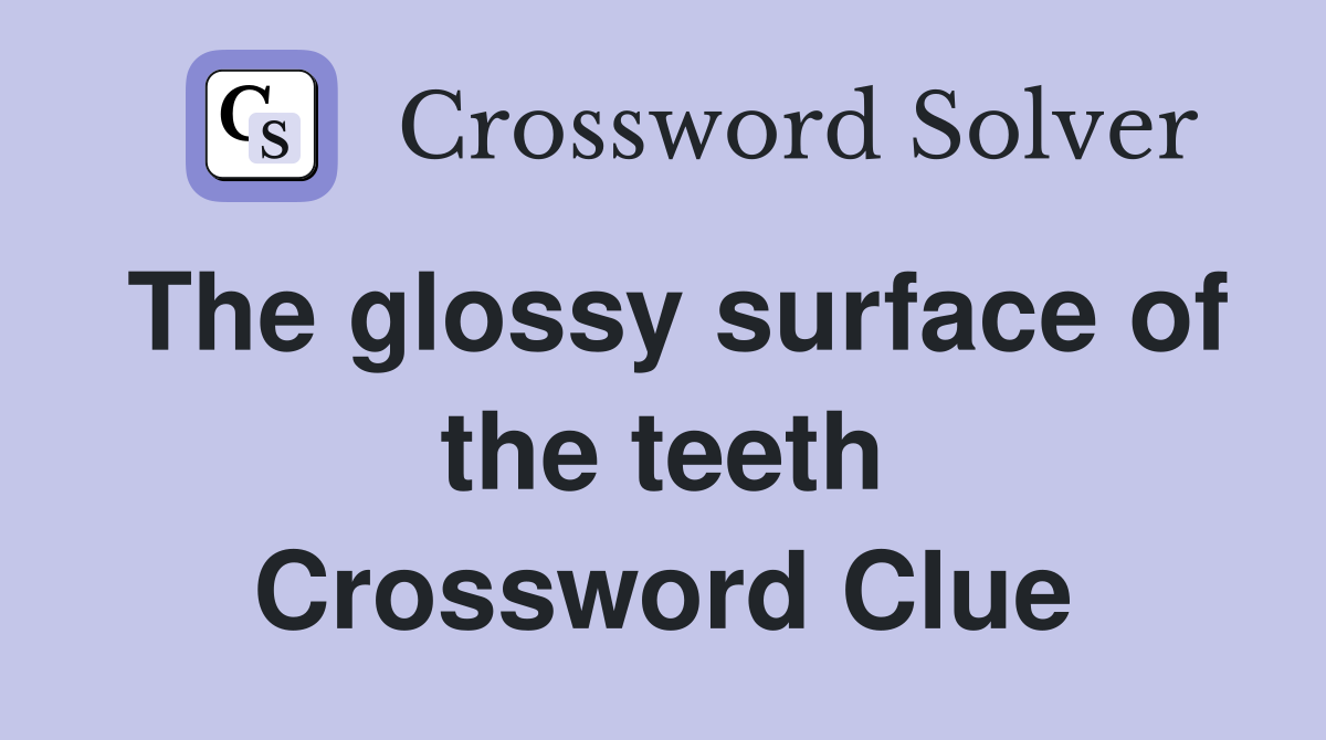 The glossy surface of the teeth Crossword Clue