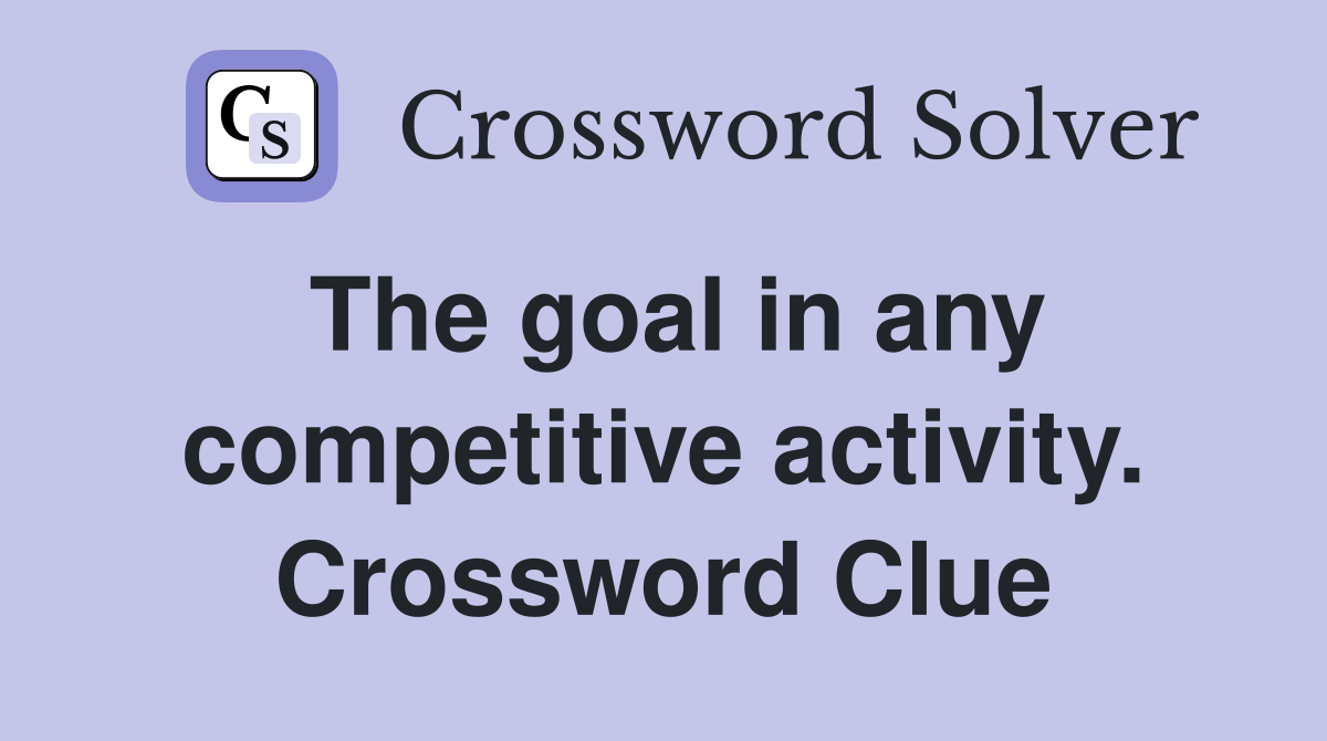 The goal in any competitive activity. Crossword Clue