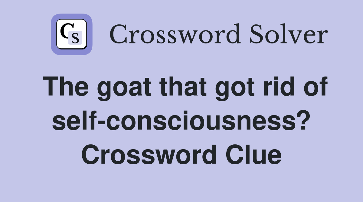 The goat that got rid of self-consciousness? Crossword Clue