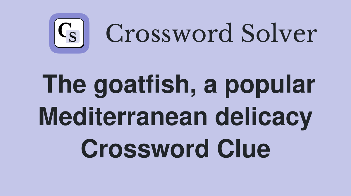 The goatfish, a popular Mediterranean delicacy Crossword Clue