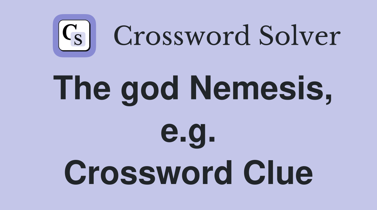 The god Nemesis, e.g. Crossword Clue