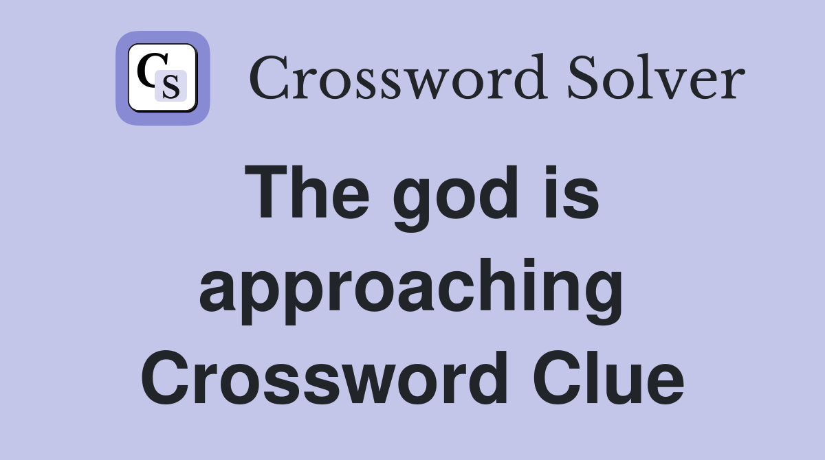 The god is approaching Crossword Clue